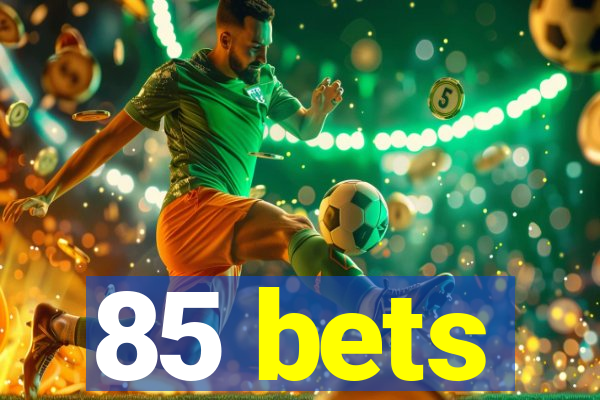 85 bets
